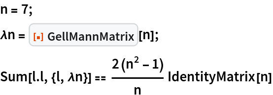 n = 7;
\[Lambda]n = ResourceFunction["GellMannMatrix"][n];
Sum[l . l, {l, \[Lambda]n}] == (2 (n^2 - 1))/n IdentityMatrix[n]