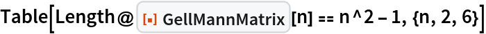 Table[Length@ResourceFunction["GellMannMatrix"][n] == n^2 - 1, {n, 2, 6}]