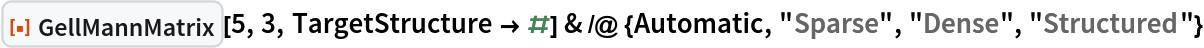ResourceFunction["GellMannMatrix"][5, 3, TargetStructure -> #] & /@ {Automatic, "Sparse", "Dense", "Structured"}
