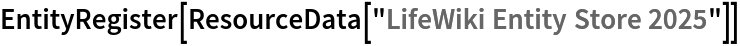 EntityRegister[ResourceData[\!\(\*
TagBox["\"\<LifeWiki Entity Store 2025\>\"",
#& ,
BoxID -> "ResourceTag-LifeWiki Entity Store 2025-Input",
AutoDelete->True]\)]]