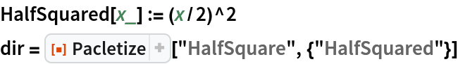 HalfSquared[x_] := (x/2)^2
dir = ResourceFunction["Pacletize"]["HalfSquare", {"HalfSquared"}]
