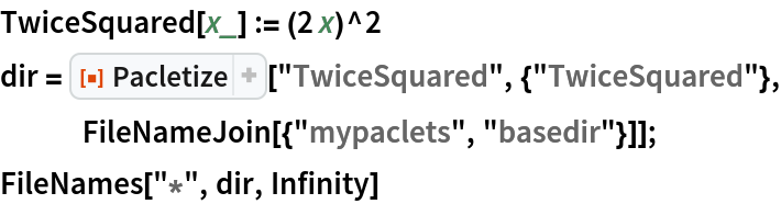 TwiceSquared[x_] := (2 x)^2
dir = ResourceFunction["Pacletize"]["TwiceSquared", {"TwiceSquared"}, FileNameJoin[{"mypaclets", "basedir"}]];
FileNames["*", dir, Infinity]