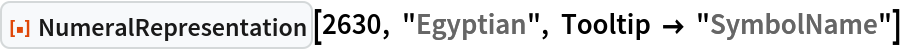 ResourceFunction["NumeralRepresentation"][2630, "Egyptian", Tooltip -> "SymbolName"]