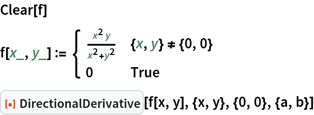 Clear[f]
f[x_, y_] := \!\(\*
TagBox[GridBox[{
{"\[Piecewise]", GridBox[{
{
FractionBox[
RowBox[{
SuperscriptBox["x", "2"], " ", "y"}], 
RowBox[{
SuperscriptBox["x", "2"], "+", 
SuperscriptBox["y", "2"]}]], 
RowBox[{
RowBox[{"{", 
RowBox[{"x", ",", "y"}], "}"}], "!=", 
RowBox[{"{", 
RowBox[{"0", ",", "0"}], "}"}]}]},
{"0", "True"}
},
AllowedDimensions->{2, Automatic},
Editable->True,
GridBoxAlignment->{"Columns" -> {{Left}}, "ColumnsIndexed" -> {}, "Rows" -> {{Baseline}}, "RowsIndexed" -> {}},
GridBoxItemSize->{"Columns" -> {{Automatic}}, "ColumnsIndexed" -> {}, "Rows" -> {{1.}}, "RowsIndexed" -> {}},
GridBoxSpacings->{"Columns" -> {
Offset[0.27999999999999997`], {
Offset[0.84]}, 
Offset[0.27999999999999997`]}, "ColumnsIndexed" -> {}, "Rows" -> {
Offset[0.2], {
Offset[0.4]}, 
Offset[0.2]}, "RowsIndexed" -> {}},
Selectable->True]}
},
GridBoxAlignment->{"Columns" -> {{Left}}, "ColumnsIndexed" -> {}, "Rows" -> {{Baseline}}, "RowsIndexed" -> {}},
GridBoxItemSize->{"Columns" -> {{Automatic}}, "ColumnsIndexed" -> {}, "Rows" -> {{1.}}, "RowsIndexed" -> {}},
GridBoxSpacings->{"Columns" -> {
Offset[0.27999999999999997`], {
Offset[0.35]}, 
Offset[0.27999999999999997`]}, "ColumnsIndexed" -> {}, "Rows" -> {
Offset[0.2], {
Offset[0.4]}, 
Offset[0.2]}, "RowsIndexed" -> {}}],
"Piecewise",
DeleteWithContents->True,
Editable->False,
SelectWithContents->True,
Selectable->False,
StripWrapperBoxes->True]\)
ResourceFunction["DirectionalDerivative"][
 f[x, y], {x, y}, {0, 0}, {a, b}]