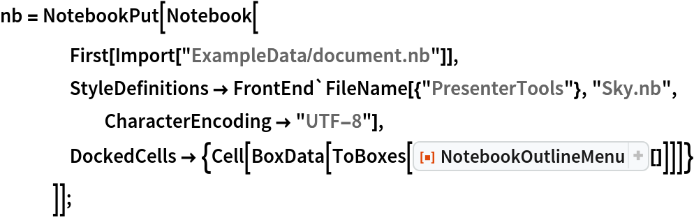 nb = NotebookPut[Notebook[
    First[Import["ExampleData/document.nb"]],
    StyleDefinitions -> FrontEnd`FileName[{"PresenterTools"}, "Sky.nb", CharacterEncoding -> "UTF-8"],
    DockedCells -> {Cell[
       BoxData[ToBoxes[ResourceFunction["NotebookOutlineMenu"][]]]]}
    ]];