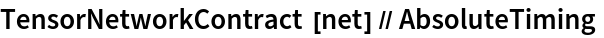 TensorNetworkContract[net] // AbsoluteTiming