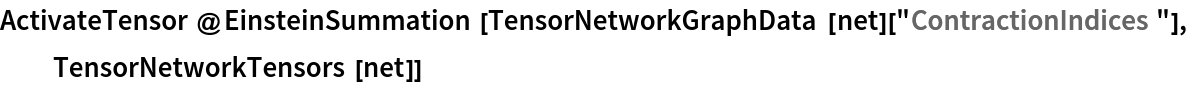 ActivateTensor@
 EinsteinSummation[TensorNetworkGraphData[net]["ContractionIndices"], TensorNetworkTensors[net]]