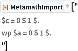 ResourceFunction["MetamathImport"]["
 $c = 0 S 1 $.
 wp $a = 0 S 1 $.
 "]