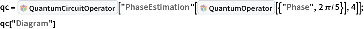 qc = InterpretationBox[FrameBox[TagBox[TooltipBox[PaneBox[GridBox[List[List[GraphicsBox[List[Thickness[0.0025`], List[FaceForm[List[RGBColor[0.9607843137254902`, 0.5058823529411764`, 0.19607843137254902`], Opacity[1.`]]], FilledCurveBox[List[List[List[0, 2, 0], List[0, 1, 0], List[0, 1, 0], List[0, 1, 0], List[0, 1, 0]], List[List[0, 2, 0], List[0, 1, 0], List[0, 1, 0], List[0, 1, 0], List[0, 1, 0]], List[List[0, 2, 0], List[0, 1, 0], List[0, 1, 0], List[0, 1, 0], List[0, 1, 0], List[0, 1, 0]], List[List[0, 2, 0], List[1, 3, 3], List[0, 1, 0], List[1, 3, 3], List[0, 1, 0], List[1, 3, 3], List[0, 1, 0], List[1, 3, 3], List[1, 3, 3], List[0, 1, 0], List[1, 3, 3], List[0, 1, 0], List[1, 3, 3]]], List[List[List[205.`, 22.863691329956055`], List[205.`, 212.31669425964355`], List[246.01799774169922`, 235.99870109558105`], List[369.0710144042969`, 307.0436840057373`], List[369.0710144042969`, 117.59068870544434`], List[205.`, 22.863691329956055`]], List[List[30.928985595703125`, 307.0436840057373`], List[153.98200225830078`, 235.99870109558105`], List[195.`, 212.31669425964355`], List[195.`, 22.863691329956055`], List[30.928985595703125`, 117.59068870544434`], List[30.928985595703125`, 307.0436840057373`]], List[List[200.`, 410.42970085144043`], List[364.0710144042969`, 315.7036876678467`], List[241.01799774169922`, 244.65868949890137`], List[200.`, 220.97669792175293`], List[158.98200225830078`, 244.65868949890137`], List[35.928985595703125`, 315.7036876678467`], List[200.`, 410.42970085144043`]], List[List[376.5710144042969`, 320.03370475769043`], List[202.5`, 420.53370475769043`], List[200.95300006866455`, 421.42667961120605`], List[199.04699993133545`, 421.42667961120605`], List[197.5`, 420.53370475769043`], List[23.428985595703125`, 320.03370475769043`], List[21.882003784179688`, 319.1406993865967`], List[20.928985595703125`, 317.4896984100342`], List[20.928985595703125`, 315.7036876678467`], List[20.928985595703125`, 114.70369529724121`], List[20.928985595703125`, 112.91769218444824`], List[21.882003784179688`, 111.26669120788574`], List[23.428985595703125`, 110.37369346618652`], List[197.5`, 9.87369155883789`], List[198.27300024032593`, 9.426692008972168`], List[199.13700008392334`, 9.203690528869629`], List[200.`, 9.203690528869629`], List[200.86299991607666`, 9.203690528869629`], List[201.72699999809265`, 9.426692008972168`], List[202.5`, 9.87369155883789`], List[376.5710144042969`, 110.37369346618652`], List[378.1179962158203`, 111.26669120788574`], List[379.0710144042969`, 112.91769218444824`], List[379.0710144042969`, 114.70369529724121`], List[379.0710144042969`, 315.7036876678467`], List[379.0710144042969`, 317.4896984100342`], List[378.1179962158203`, 319.1406993865967`], List[376.5710144042969`, 320.03370475769043`]]]]], List[FaceForm[List[RGBColor[0.5529411764705883`, 0.6745098039215687`, 0.8117647058823529`], Opacity[1.`]]], FilledCurveBox[List[List[List[0, 2, 0], List[0, 1, 0], List[0, 1, 0], List[0, 1, 0]]], List[List[List[44.92900085449219`, 282.59088134765625`], List[181.00001525878906`, 204.0298843383789`], List[181.00001525878906`, 46.90887451171875`], List[44.92900085449219`, 125.46986389160156`], List[44.92900085449219`, 282.59088134765625`]]]]], List[FaceForm[List[RGBColor[0.6627450980392157`, 0.803921568627451`, 0.5686274509803921`], Opacity[1.`]]], FilledCurveBox[List[List[List[0, 2, 0], List[0, 1, 0], List[0, 1, 0], List[0, 1, 0]]], List[List[List[355.0710144042969`, 282.59088134765625`], List[355.0710144042969`, 125.46986389160156`], List[219.`, 46.90887451171875`], List[219.`, 204.0298843383789`], List[355.0710144042969`, 282.59088134765625`]]]]], List[FaceForm[List[RGBColor[0.6901960784313725`, 0.5882352941176471`, 0.8117647058823529`], Opacity[1.`]]], FilledCurveBox[List[List[List[0, 2, 0], List[0, 1, 0], List[0, 1, 0], List[0, 1, 0]]], List[List[List[200.`, 394.0606994628906`], List[336.0710144042969`, 315.4997024536133`], List[200.`, 236.93968200683594`], List[63.928985595703125`, 315.4997024536133`], List[200.`, 394.0606994628906`]]]]]], List[Rule[BaselinePosition, Scaled[0.15`]], Rule[ImageSize, 10], Rule[ImageSize, 15]]], StyleBox[RowBox[List["QuantumCircuitOperator", " "]], Rule[ShowAutoStyles, False], Rule[ShowStringCharacters, False], Rule[FontSize, Times[0.9`, Inherited]], Rule[FontColor, GrayLevel[0.1`]]]]], Rule[GridBoxSpacings, List[Rule["Columns", List[List[0.25`]]]]]], Rule[Alignment, List[Left, Baseline]], Rule[BaselinePosition, Baseline], Rule[FrameMargins, List[List[3, 0], List[0, 0]]], Rule[BaseStyle, List[Rule[LineSpacing, List[0, 0]], Rule[LineBreakWithin, False]]]], RowBox[List["PacletSymbol", "[", RowBox[List["\"Wolfram/QuantumFramework\"", ",", "\"Wolfram`QuantumFramework`QuantumCircuitOperator\""]], "]"]], Rule[TooltipStyle, List[Rule[ShowAutoStyles, True], Rule[ShowStringCharacters, True]]]], Function[Annotation[Slot[1], Style[Defer[PacletSymbol["Wolfram/QuantumFramework", "Wolfram`QuantumFramework`QuantumCircuitOperator"]], Rule[ShowStringCharacters, True]], "Tooltip"]]], Rule[Background, RGBColor[0.968`, 0.976`, 0.984`]], Rule[BaselinePosition, Baseline], Rule[DefaultBaseStyle, List[]], Rule[FrameMargins, List[List[0, 0], List[1, 1]]], Rule[FrameStyle, RGBColor[0.831`, 0.847`, 0.85`]], Rule[RoundingRadius, 4]], PacletSymbol["Wolfram/QuantumFramework", "Wolfram`QuantumFramework`QuantumCircuitOperator"], Rule[Selectable, False], Rule[SelectWithContents, True], Rule[BoxID, "PacletSymbolBox"]][
   "PhaseEstimation"[InterpretationBox[FrameBox[TagBox[TooltipBox[PaneBox[GridBox[List[List[GraphicsBox[List[Thickness[0.0025`], List[FaceForm[List[RGBColor[0.9607843137254902`, 0.5058823529411764`, 0.19607843137254902`], Opacity[1.`]]], FilledCurveBox[List[List[List[0, 2, 0], List[0, 1, 0], List[0, 1, 0], List[0, 1, 0], List[0, 1, 0]], List[List[0, 2, 0], List[0, 1, 0], List[0, 1, 0], List[0, 1, 0], List[0, 1, 0]], List[List[0, 2, 0], List[0, 1, 0], List[0, 1, 0], List[0, 1, 0], List[0, 1, 0], List[0, 1, 0]], List[List[0, 2, 0], List[1, 3, 3], List[0, 1, 0], List[1, 3, 3], List[0, 1, 0], List[1, 3, 3], List[0, 1, 0], List[1, 3, 3], List[1, 3, 3], List[0, 1, 0], List[1, 3, 3], List[0, 1, 0], List[1, 3, 3]]], List[List[List[205.`, 22.863691329956055`], List[205.`, 212.31669425964355`], List[246.01799774169922`, 235.99870109558105`], List[369.0710144042969`, 307.0436840057373`], List[369.0710144042969`, 117.59068870544434`], List[205.`, 22.863691329956055`]], List[List[30.928985595703125`, 307.0436840057373`], List[153.98200225830078`, 235.99870109558105`], List[195.`, 212.31669425964355`], List[195.`, 22.863691329956055`], List[30.928985595703125`, 117.59068870544434`], List[30.928985595703125`, 307.0436840057373`]], List[List[200.`, 410.42970085144043`], List[364.0710144042969`, 315.7036876678467`], List[241.01799774169922`, 244.65868949890137`], List[200.`, 220.97669792175293`], List[158.98200225830078`, 244.65868949890137`], List[35.928985595703125`, 315.7036876678467`], List[200.`, 410.42970085144043`]], List[List[376.5710144042969`, 320.03370475769043`], List[202.5`, 420.53370475769043`], List[200.95300006866455`, 421.42667961120605`], List[199.04699993133545`, 421.42667961120605`], List[197.5`, 420.53370475769043`], List[23.428985595703125`, 320.03370475769043`], List[21.882003784179688`, 319.1406993865967`], List[20.928985595703125`, 317.4896984100342`], List[20.928985595703125`, 315.7036876678467`], List[20.928985595703125`, 114.70369529724121`], List[20.928985595703125`, 112.91769218444824`], List[21.882003784179688`, 111.26669120788574`], List[23.428985595703125`, 110.37369346618652`], List[197.5`, 9.87369155883789`], List[198.27300024032593`, 9.426692008972168`], List[199.13700008392334`, 9.203690528869629`], List[200.`, 9.203690528869629`], List[200.86299991607666`, 9.203690528869629`], List[201.72699999809265`, 9.426692008972168`], List[202.5`, 9.87369155883789`], List[376.5710144042969`, 110.37369346618652`], List[378.1179962158203`, 111.26669120788574`], List[379.0710144042969`, 112.91769218444824`], List[379.0710144042969`, 114.70369529724121`], List[379.0710144042969`, 315.7036876678467`], List[379.0710144042969`, 317.4896984100342`], List[378.1179962158203`, 319.1406993865967`], List[376.5710144042969`, 320.03370475769043`]]]]], List[FaceForm[List[RGBColor[0.5529411764705883`, 0.6745098039215687`, 0.8117647058823529`], Opacity[1.`]]], FilledCurveBox[List[List[List[0, 2, 0], List[0, 1, 0], List[0, 1, 0], List[0, 1, 0]]], List[List[List[44.92900085449219`, 282.59088134765625`], List[181.00001525878906`, 204.0298843383789`], List[181.00001525878906`, 46.90887451171875`], List[44.92900085449219`, 125.46986389160156`], List[44.92900085449219`, 282.59088134765625`]]]]], List[FaceForm[List[RGBColor[0.6627450980392157`, 0.803921568627451`, 0.5686274509803921`], Opacity[1.`]]], FilledCurveBox[List[List[List[0, 2, 0], List[0, 1, 0], List[0, 1, 0], List[0, 1, 0]]], List[List[List[355.0710144042969`, 282.59088134765625`], List[355.0710144042969`, 125.46986389160156`], List[219.`, 46.90887451171875`], List[219.`, 204.0298843383789`], List[355.0710144042969`, 282.59088134765625`]]]]], List[FaceForm[List[RGBColor[0.6901960784313725`, 0.5882352941176471`, 0.8117647058823529`], Opacity[1.`]]], FilledCurveBox[List[List[List[0, 2, 0], List[0, 1, 0], List[0, 1, 0], List[0, 1, 0]]], List[List[List[200.`, 394.0606994628906`], List[336.0710144042969`, 315.4997024536133`], List[200.`, 236.93968200683594`], List[63.928985595703125`, 315.4997024536133`], List[200.`, 394.0606994628906`]]]]]], List[Rule[BaselinePosition, Scaled[0.15`]], Rule[ImageSize, 10], Rule[ImageSize, 15]]], StyleBox[RowBox[List["QuantumOperator", " "]], Rule[ShowAutoStyles, False], Rule[ShowStringCharacters, False], Rule[FontSize, Times[0.9`, Inherited]], Rule[FontColor, GrayLevel[0.1`]]]]], Rule[GridBoxSpacings, List[Rule["Columns", List[List[0.25`]]]]]], Rule[Alignment, List[Left, Baseline]], Rule[BaselinePosition, Baseline], Rule[FrameMargins, List[List[3, 0], List[0, 0]]], Rule[BaseStyle, List[Rule[LineSpacing, List[0, 0]], Rule[LineBreakWithin, False]]]], RowBox[List["PacletSymbol", "[", RowBox[List["\"Wolfram/QuantumFramework\"", ",", "\"Wolfram`QuantumFramework`QuantumOperator\""]], "]"]], Rule[TooltipStyle, List[Rule[ShowAutoStyles, True], Rule[ShowStringCharacters, True]]]], Function[Annotation[Slot[1], Style[Defer[PacletSymbol["Wolfram/QuantumFramework", "Wolfram`QuantumFramework`QuantumOperator"]], Rule[ShowStringCharacters, True]], "Tooltip"]]], Rule[Background, RGBColor[0.968`, 0.976`, 0.984`]], Rule[BaselinePosition, Baseline], Rule[DefaultBaseStyle, List[]], Rule[FrameMargins, List[List[0, 0], List[1, 1]]], Rule[FrameStyle, RGBColor[0.831`, 0.847`, 0.85`]], Rule[RoundingRadius, 4]], PacletSymbol["Wolfram/QuantumFramework", "Wolfram`QuantumFramework`QuantumOperator"], Rule[Selectable, False], Rule[SelectWithContents, True], Rule[BoxID, "PacletSymbolBox"]][{"Phase",
       2 \[Pi]/5}], 4]];
qc["Diagram"]