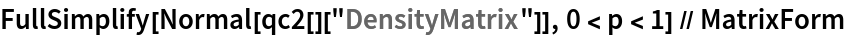 FullSimplify[Normal[qc2[]["DensityMatrix"]], 0 < p < 1] // MatrixForm