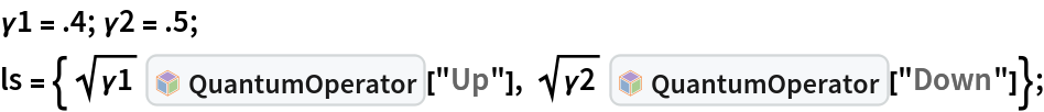 \[Gamma]1 = .4; \[Gamma]2 = .5;
ls = {Sqrt[\[Gamma]1] InterpretationBox[FrameBox[TagBox[TooltipBox[PaneBox[GridBox[List[List[GraphicsBox[List[Thickness[0.0025`], List[FaceForm[List[RGBColor[0.9607843137254902`, 0.5058823529411764`, 0.19607843137254902`], Opacity[1.`]]], FilledCurveBox[List[List[List[0, 2, 0], List[0, 1, 0], List[0, 1, 0], List[0, 1, 0], List[0, 1, 0]], List[List[0, 2, 0], List[0, 1, 0], List[0, 1, 0], List[0, 1, 0], List[0, 1, 0]], List[List[0, 2, 0], List[0, 1, 0], List[0, 1, 0], List[0, 1, 0], List[0, 1, 0], List[0, 1, 0]], List[List[0, 2, 0], List[1, 3, 3], List[0, 1, 0], List[1, 3, 3], List[0, 1, 0], List[1, 3, 3], List[0, 1, 0], List[1, 3, 3], List[1, 3, 3], List[0, 1, 0], List[1, 3, 3], List[0, 1, 0], List[1, 3, 3]]], List[List[List[205.`, 22.863691329956055`], List[205.`, 212.31669425964355`], List[246.01799774169922`, 235.99870109558105`], List[369.0710144042969`, 307.0436840057373`], List[369.0710144042969`, 117.59068870544434`], List[205.`, 22.863691329956055`]], List[List[30.928985595703125`, 307.0436840057373`], List[153.98200225830078`, 235.99870109558105`], List[195.`, 212.31669425964355`], List[195.`, 22.863691329956055`], List[30.928985595703125`, 117.59068870544434`], List[30.928985595703125`, 307.0436840057373`]], List[List[200.`, 410.42970085144043`], List[364.0710144042969`, 315.7036876678467`], List[241.01799774169922`, 244.65868949890137`], List[200.`, 220.97669792175293`], List[158.98200225830078`, 244.65868949890137`], List[35.928985595703125`, 315.7036876678467`], List[200.`, 410.42970085144043`]], List[List[376.5710144042969`, 320.03370475769043`], List[202.5`, 420.53370475769043`], List[200.95300006866455`, 421.42667961120605`], List[199.04699993133545`, 421.42667961120605`], List[197.5`, 420.53370475769043`], List[23.428985595703125`, 320.03370475769043`], List[21.882003784179688`, 319.1406993865967`], List[20.928985595703125`, 317.4896984100342`], List[20.928985595703125`, 315.7036876678467`], List[20.928985595703125`, 114.70369529724121`], List[20.928985595703125`, 112.91769218444824`], List[21.882003784179688`, 111.26669120788574`], List[23.428985595703125`, 110.37369346618652`], List[197.5`, 9.87369155883789`], List[198.27300024032593`, 9.426692008972168`], List[199.13700008392334`, 9.203690528869629`], List[200.`, 9.203690528869629`], List[200.86299991607666`, 9.203690528869629`], List[201.72699999809265`, 9.426692008972168`], List[202.5`, 9.87369155883789`], List[376.5710144042969`, 110.37369346618652`], List[378.1179962158203`, 111.26669120788574`], List[379.0710144042969`, 112.91769218444824`], List[379.0710144042969`, 114.70369529724121`], List[379.0710144042969`, 315.7036876678467`], List[379.0710144042969`, 317.4896984100342`], List[378.1179962158203`, 319.1406993865967`], List[376.5710144042969`, 320.03370475769043`]]]]], List[FaceForm[List[RGBColor[0.5529411764705883`, 0.6745098039215687`, 0.8117647058823529`], Opacity[1.`]]], FilledCurveBox[List[List[List[0, 2, 0], List[0, 1, 0], List[0, 1, 0], List[0, 1, 0]]], List[List[List[44.92900085449219`, 282.59088134765625`], List[181.00001525878906`, 204.0298843383789`], List[181.00001525878906`, 46.90887451171875`], List[44.92900085449219`, 125.46986389160156`], List[44.92900085449219`, 282.59088134765625`]]]]], List[FaceForm[List[RGBColor[0.6627450980392157`, 0.803921568627451`, 0.5686274509803921`], Opacity[1.`]]], FilledCurveBox[List[List[List[0, 2, 0], List[0, 1, 0], List[0, 1, 0], List[0, 1, 0]]], List[List[List[355.0710144042969`, 282.59088134765625`], List[355.0710144042969`, 125.46986389160156`], List[219.`, 46.90887451171875`], List[219.`, 204.0298843383789`], List[355.0710144042969`, 282.59088134765625`]]]]], List[FaceForm[List[RGBColor[0.6901960784313725`, 0.5882352941176471`, 0.8117647058823529`], Opacity[1.`]]], FilledCurveBox[List[List[List[0, 2, 0], List[0, 1, 0], List[0, 1, 0], List[0, 1, 0]]], List[List[List[200.`, 394.0606994628906`], List[336.0710144042969`, 315.4997024536133`], List[200.`, 236.93968200683594`], List[63.928985595703125`, 315.4997024536133`], List[200.`, 394.0606994628906`]]]]]], List[Rule[BaselinePosition, Scaled[0.15`]], Rule[ImageSize, 10], Rule[ImageSize, 15]]], StyleBox[RowBox[List["QuantumOperator", " "]], Rule[ShowAutoStyles, False], Rule[ShowStringCharacters, False], Rule[FontSize, Times[0.9`, Inherited]], Rule[FontColor, GrayLevel[0.1`]]]]], Rule[GridBoxSpacings, List[Rule["Columns", List[List[0.25`]]]]]], Rule[Alignment, List[Left, Baseline]], Rule[BaselinePosition, Baseline], Rule[FrameMargins, List[List[3, 0], List[0, 0]]], Rule[BaseStyle, List[Rule[LineSpacing, List[0, 0]], Rule[LineBreakWithin, False]]]], RowBox[List["PacletSymbol", "[", RowBox[List["\"Wolfram/QuantumFramework\"", ",", "\"Wolfram`QuantumFramework`QuantumOperator\""]], "]"]], Rule[TooltipStyle, List[Rule[ShowAutoStyles, True], Rule[ShowStringCharacters, True]]]], Function[Annotation[Slot[1], Style[Defer[PacletSymbol["Wolfram/QuantumFramework", "Wolfram`QuantumFramework`QuantumOperator"]], Rule[ShowStringCharacters, True]], "Tooltip"]]], Rule[Background, RGBColor[0.968`, 0.976`, 0.984`]], Rule[BaselinePosition, Baseline], Rule[DefaultBaseStyle, List[]], Rule[FrameMargins, List[List[0, 0], List[1, 1]]], Rule[FrameStyle, RGBColor[0.831`, 0.847`, 0.85`]], Rule[RoundingRadius, 4]], PacletSymbol["Wolfram/QuantumFramework", "Wolfram`QuantumFramework`QuantumOperator"], Rule[Selectable, False], Rule[SelectWithContents, True], Rule[BoxID, "PacletSymbolBox"]]["Up"], Sqrt[\[Gamma]2] InterpretationBox[FrameBox[TagBox[TooltipBox[PaneBox[GridBox[List[List[GraphicsBox[List[Thickness[0.0025`], List[FaceForm[List[RGBColor[0.9607843137254902`, 0.5058823529411764`, 0.19607843137254902`], Opacity[1.`]]], FilledCurveBox[List[List[List[0, 2, 0], List[0, 1, 0], List[0, 1, 0], List[0, 1, 0], List[0, 1, 0]], List[List[0, 2, 0], List[0, 1, 0], List[0, 1, 0], List[0, 1, 0], List[0, 1, 0]], List[List[0, 2, 0], List[0, 1, 0], List[0, 1, 0], List[0, 1, 0], List[0, 1, 0], List[0, 1, 0]], List[List[0, 2, 0], List[1, 3, 3], List[0, 1, 0], List[1, 3, 3], List[0, 1, 0], List[1, 3, 3], List[0, 1, 0], List[1, 3, 3], List[1, 3, 3], List[0, 1, 0], List[1, 3, 3], List[0, 1, 0], List[1, 3, 3]]], List[List[List[205.`, 22.863691329956055`], List[205.`, 212.31669425964355`], List[246.01799774169922`, 235.99870109558105`], List[369.0710144042969`, 307.0436840057373`], List[369.0710144042969`, 117.59068870544434`], List[205.`, 22.863691329956055`]], List[List[30.928985595703125`, 307.0436840057373`], List[153.98200225830078`, 235.99870109558105`], List[195.`, 212.31669425964355`], List[195.`, 22.863691329956055`], List[30.928985595703125`, 117.59068870544434`], List[30.928985595703125`, 307.0436840057373`]], List[List[200.`, 410.42970085144043`], List[364.0710144042969`, 315.7036876678467`], List[241.01799774169922`, 244.65868949890137`], List[200.`, 220.97669792175293`], List[158.98200225830078`, 244.65868949890137`], List[35.928985595703125`, 315.7036876678467`], List[200.`, 410.42970085144043`]], List[List[376.5710144042969`, 320.03370475769043`], List[202.5`, 420.53370475769043`], List[200.95300006866455`, 421.42667961120605`], List[199.04699993133545`, 421.42667961120605`], List[197.5`, 420.53370475769043`], List[23.428985595703125`, 320.03370475769043`], List[21.882003784179688`, 319.1406993865967`], List[20.928985595703125`, 317.4896984100342`], List[20.928985595703125`, 315.7036876678467`], List[20.928985595703125`, 114.70369529724121`], List[20.928985595703125`, 112.91769218444824`], List[21.882003784179688`, 111.26669120788574`], List[23.428985595703125`, 110.37369346618652`], List[197.5`, 9.87369155883789`], List[198.27300024032593`, 9.426692008972168`], List[199.13700008392334`, 9.203690528869629`], List[200.`, 9.203690528869629`], List[200.86299991607666`, 9.203690528869629`], List[201.72699999809265`, 9.426692008972168`], List[202.5`, 9.87369155883789`], List[376.5710144042969`, 110.37369346618652`], List[378.1179962158203`, 111.26669120788574`], List[379.0710144042969`, 112.91769218444824`], List[379.0710144042969`, 114.70369529724121`], List[379.0710144042969`, 315.7036876678467`], List[379.0710144042969`, 317.4896984100342`], List[378.1179962158203`, 319.1406993865967`], List[376.5710144042969`, 320.03370475769043`]]]]], List[FaceForm[List[RGBColor[0.5529411764705883`, 0.6745098039215687`, 0.8117647058823529`], Opacity[1.`]]], FilledCurveBox[List[List[List[0, 2, 0], List[0, 1, 0], List[0, 1, 0], List[0, 1, 0]]], List[List[List[44.92900085449219`, 282.59088134765625`], List[181.00001525878906`, 204.0298843383789`], List[181.00001525878906`, 46.90887451171875`], List[44.92900085449219`, 125.46986389160156`], List[44.92900085449219`, 282.59088134765625`]]]]], List[FaceForm[List[RGBColor[0.6627450980392157`, 0.803921568627451`, 0.5686274509803921`], Opacity[1.`]]], FilledCurveBox[List[List[List[0, 2, 0], List[0, 1, 0], List[0, 1, 0], List[0, 1, 0]]], List[List[List[355.0710144042969`, 282.59088134765625`], List[355.0710144042969`, 125.46986389160156`], List[219.`, 46.90887451171875`], List[219.`, 204.0298843383789`], List[355.0710144042969`, 282.59088134765625`]]]]], List[FaceForm[List[RGBColor[0.6901960784313725`, 0.5882352941176471`, 0.8117647058823529`], Opacity[1.`]]], FilledCurveBox[List[List[List[0, 2, 0], List[0, 1, 0], List[0, 1, 0], List[0, 1, 0]]], List[List[List[200.`, 394.0606994628906`], List[336.0710144042969`, 315.4997024536133`], List[200.`, 236.93968200683594`], List[63.928985595703125`, 315.4997024536133`], List[200.`, 394.0606994628906`]]]]]], List[Rule[BaselinePosition, Scaled[0.15`]], Rule[ImageSize, 10], Rule[ImageSize, 15]]], StyleBox[RowBox[List["QuantumOperator", " "]], Rule[ShowAutoStyles, False], Rule[ShowStringCharacters, False], Rule[FontSize, Times[0.9`, Inherited]], Rule[FontColor, GrayLevel[0.1`]]]]], Rule[GridBoxSpacings, List[Rule["Columns", List[List[0.25`]]]]]], Rule[Alignment, List[Left, Baseline]], Rule[BaselinePosition, Baseline], Rule[FrameMargins, List[List[3, 0], List[0, 0]]], Rule[BaseStyle, List[Rule[LineSpacing, List[0, 0]], Rule[LineBreakWithin, False]]]], RowBox[List["PacletSymbol", "[", RowBox[List["\"Wolfram/QuantumFramework\"", ",", "\"Wolfram`QuantumFramework`QuantumOperator\""]], "]"]], Rule[TooltipStyle, List[Rule[ShowAutoStyles, True], Rule[ShowStringCharacters, True]]]], Function[Annotation[Slot[1], Style[Defer[PacletSymbol["Wolfram/QuantumFramework", "Wolfram`QuantumFramework`QuantumOperator"]], Rule[ShowStringCharacters, True]], "Tooltip"]]], Rule[Background, RGBColor[0.968`, 0.976`, 0.984`]], Rule[BaselinePosition, Baseline], Rule[DefaultBaseStyle, List[]], Rule[FrameMargins, List[List[0, 0], List[1, 1]]], Rule[FrameStyle, RGBColor[0.831`, 0.847`, 0.85`]], Rule[RoundingRadius, 4]], PacletSymbol["Wolfram/QuantumFramework", "Wolfram`QuantumFramework`QuantumOperator"], Rule[Selectable, False], Rule[SelectWithContents, True], Rule[BoxID, "PacletSymbolBox"]]["Down"]};