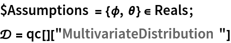 $Assumptions = {\[Phi], \[Theta]} \[Element] Reals;
\[ScriptCapitalD] = qc[]["MultivariateDistribution"]
