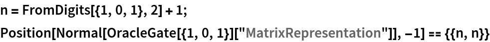 n = FromDigits[{1, 0, 1}, 2] + 1;
Position[Normal[
   OracleGate[{1, 0, 1}]["MatrixRepresentation"]], -1] == {{n, n}}