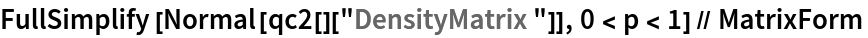 FullSimplify[Normal[qc2[]["DensityMatrix"]], 0 < p < 1] // MatrixForm