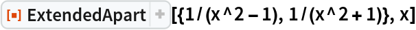 ResourceFunction["ExtendedApart"][{1/(x^2 - 1), 1/(x^2 + 1)}, x]