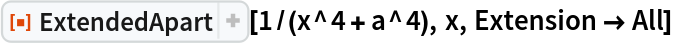 ResourceFunction["ExtendedApart"][1/(x^4 + a^4), x, Extension -> All]