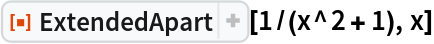 ResourceFunction["ExtendedApart"][1/(x^2 + 1), x]