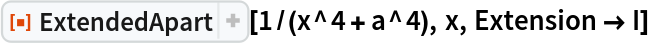 ResourceFunction["ExtendedApart"][1/(x^4 + a^4), x, Extension -> I]