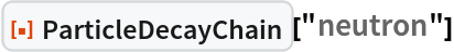 ResourceFunction["ParticleDecayChain"]["neutron"]