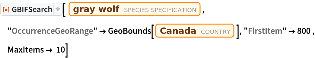 ResourceFunction["GBIFSearch"][ Entity["Species", "Species:CanisLupus"], "OccurrenceGeoRange" -> GeoBounds[Entity["Country", "Canada"]], "FirstItem" -> 800 , MaxItems -> 10]