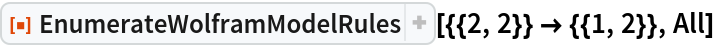 ResourceFunction["EnumerateWolframModelRules", ResourceVersion->"3.0.0"][{{2, 2}} -> {{1, 2}}, All]