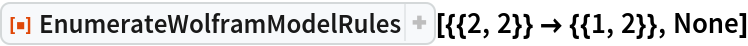 ResourceFunction["EnumerateWolframModelRules", ResourceVersion->"3.0.0"][{{2, 2}} -> {{1, 2}}, None]