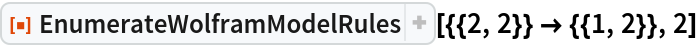 ResourceFunction["EnumerateWolframModelRules"][{{2, 2}} -> {{1, 2}},
  2]