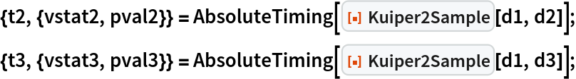 {t2, {vstat2, pval2}} = AbsoluteTiming[ResourceFunction["Kuiper2Sample"][d1, d2]];
{t3, {vstat3, pval3}} = AbsoluteTiming[ResourceFunction["Kuiper2Sample"][d1, d3]];