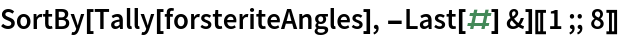 SortBy[Tally[forsteriteAngles], -Last[#] &][[1 ;; 8]]