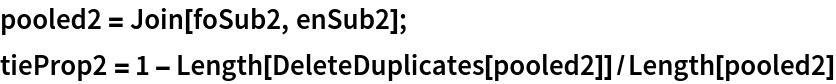 pooled2 = Join[foSub2, enSub2];
tieProp2 = 1 - Length[DeleteDuplicates[pooled2]]/Length[pooled2]