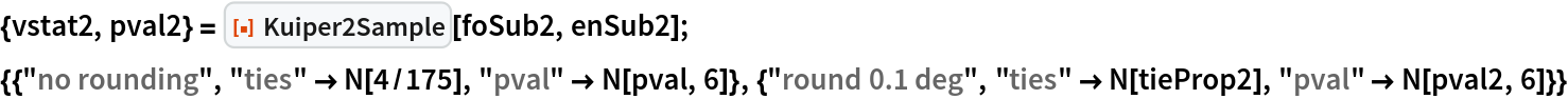 {vstat2, pval2} = ResourceFunction["Kuiper2Sample"][foSub2, enSub2]; 
{{"no rounding", "ties" -> N[4/175], "pval" -> N[pval, 6]}, {"round 0.1 deg", "ties" -> N[tieProp2], "pval" -> N[pval2, 6]}}