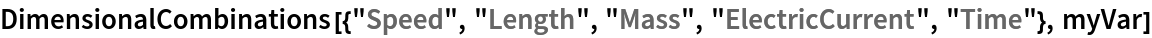 DimensionalCombinations[{"Speed", "Length", "Mass", "ElectricCurrent",
   "Time"}, myVar]