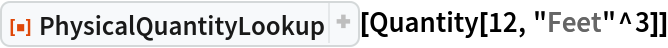 ResourceFunction["PhysicalQuantityLookup"][Quantity[12, "Feet"^3]]
