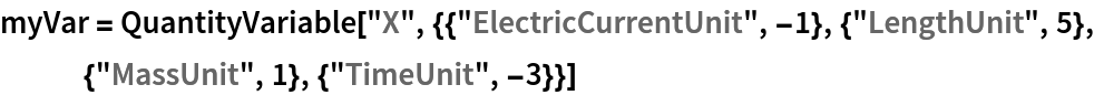 myVar = QuantityVariable[
  "X", {{"ElectricCurrentUnit", -1}, {"LengthUnit", 5}, {"MassUnit", 1}, {"TimeUnit", -3}}]