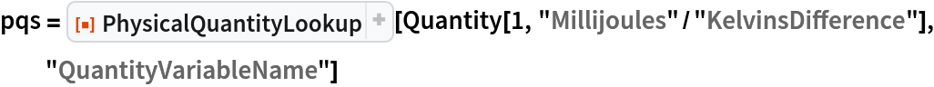 pqs = ResourceFunction["PhysicalQuantityLookup"][
  Quantity[1, "Millijoules"/"KelvinsDifference"], "QuantityVariableName"]