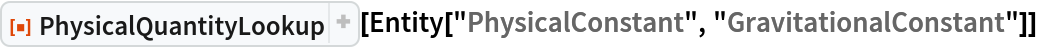 ResourceFunction["PhysicalQuantityLookup"][
 Entity["PhysicalConstant", "GravitationalConstant"]]
