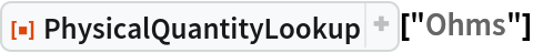 ResourceFunction["PhysicalQuantityLookup"]["Ohms"]