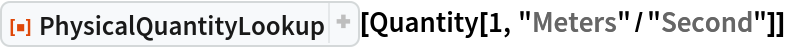 ResourceFunction["PhysicalQuantityLookup"][
 Quantity[1, "Meters"/"Second"]]