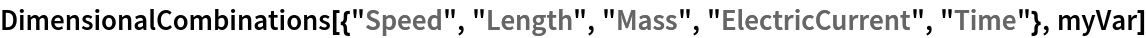 DimensionalCombinations[{"Speed", "Length", "Mass", "ElectricCurrent",
   "Time"}, myVar]
