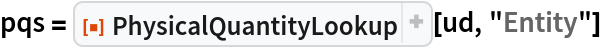 pqs = ResourceFunction["PhysicalQuantityLookup"][ud, "Entity"]