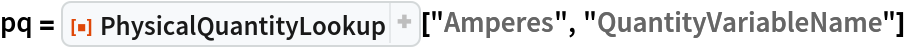 pq = ResourceFunction["PhysicalQuantityLookup"]["Amperes", "QuantityVariableName"]