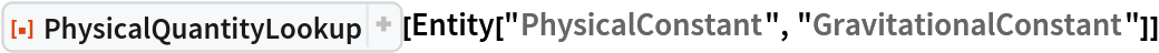 ResourceFunction[
 "PhysicalQuantityLookup", ResourceSystemBase -> "https://www.wolframcloud.com/obj/resourcesystem/api/1.0"][
 Entity["PhysicalConstant", "GravitationalConstant"]]
