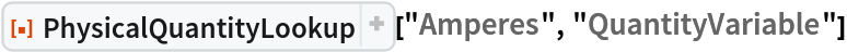 ResourceFunction[
 "PhysicalQuantityLookup", ResourceSystemBase -> "https://www.wolframcloud.com/obj/resourcesystem/api/1.0"]["Amperes", "QuantityVariable"]