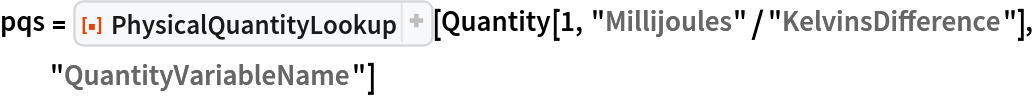pqs = ResourceFunction[
  "PhysicalQuantityLookup", ResourceSystemBase -> "https://www.wolframcloud.com/obj/resourcesystem/api/1.0"][Quantity[1, "Millijoules"/"KelvinsDifference"],
   "QuantityVariableName"]