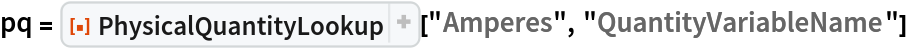 pq = ResourceFunction[
  "PhysicalQuantityLookup", ResourceSystemBase -> "https://www.wolframcloud.com/obj/resourcesystem/api/1.0"]["Amperes", "QuantityVariableName"]