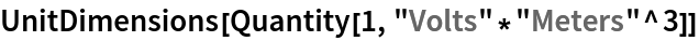 UnitDimensions[Quantity[1, "Volts"*"Meters"^3]]