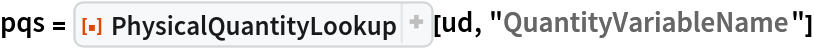 pqs = ResourceFunction[
  "PhysicalQuantityLookup", ResourceSystemBase -> "https://www.wolframcloud.com/obj/resourcesystem/api/1.0"][ud, "QuantityVariableName"]