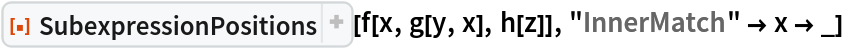 ResourceFunction["SubexpressionPositions"][f[x, g[y, x], h[z]], "InnerMatch" -> x -> _]