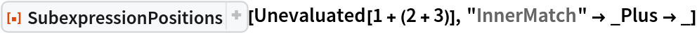 ResourceFunction["SubexpressionPositions"][Unevaluated[1 + (2 + 3)], "InnerMatch" -> _Plus -> _]