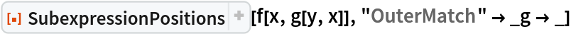 ResourceFunction["SubexpressionPositions"][f[x, g[y, x]], "OuterMatch" -> _g -> _]
